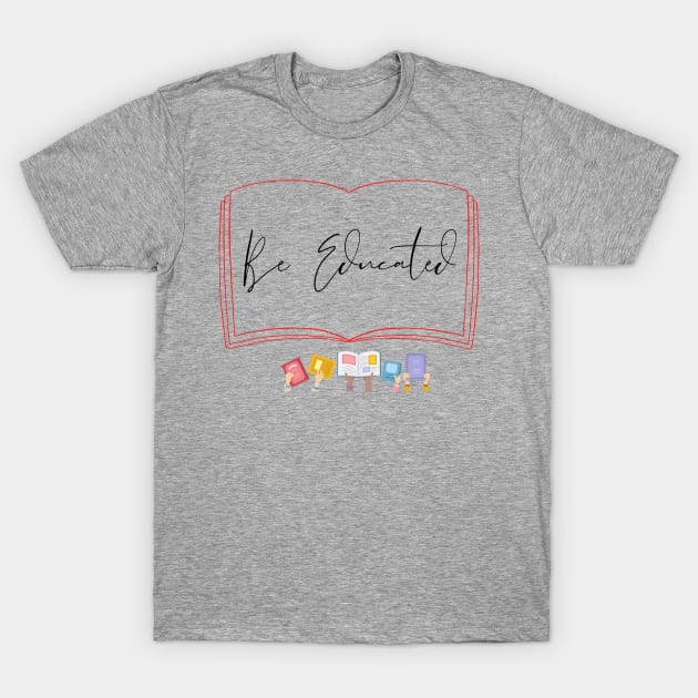 Be Educated Teacher T-Shirt by SavvyDiva